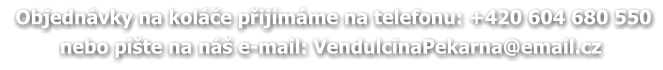 Objednávky na koláče přijímáme na telefonu: +420 604 680 550 nebo pište na náš e-mail: VendulcinaPekarna@email.cz