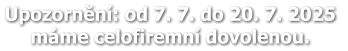 Upozornění: od 7. 7. do 20. 7. 2025  máme celofiremní dovolenou.